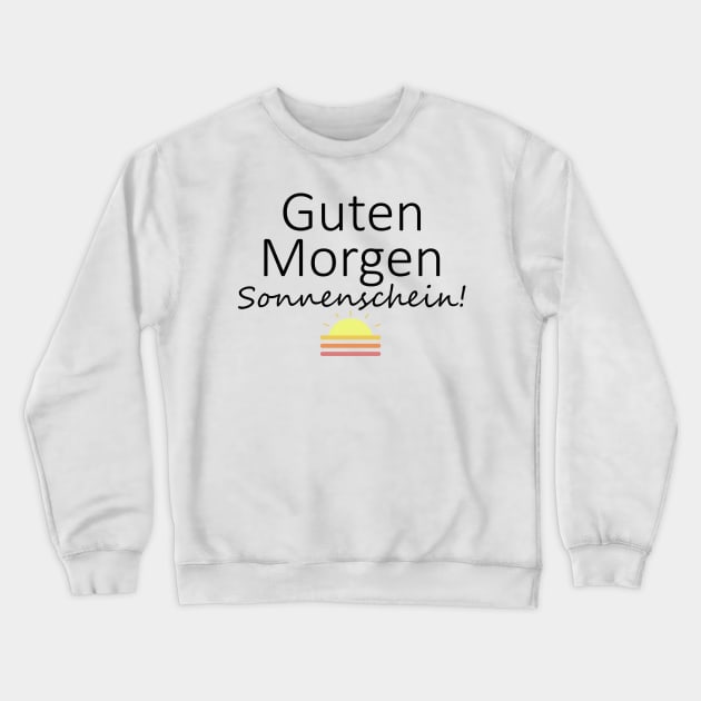 Guten Morgen, Sonnenschein Crewneck Sweatshirt by PandLCreations